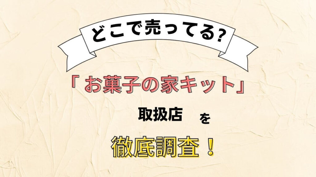 お菓子の家キットはどこで売ってる？ドンキやカルディで買えるか徹底調査！